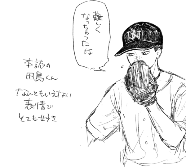 グローブを口元に当て、伏し目気味の田島。 吹き出しの中のセリフ「難しくなっちゃったな」 画像横の文字「本誌の田島くんなんともいえない表情でとても好き」